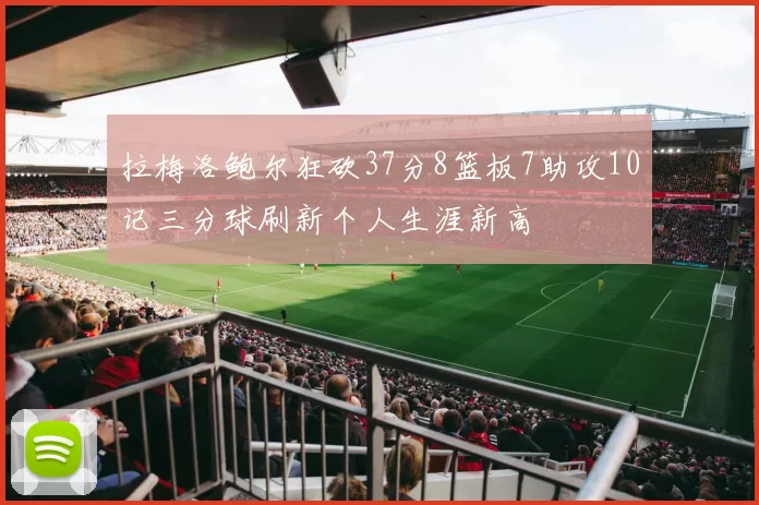 拉梅洛鲍尔狂砍37分8篮板7助攻10记三分球刷新个人生涯新高