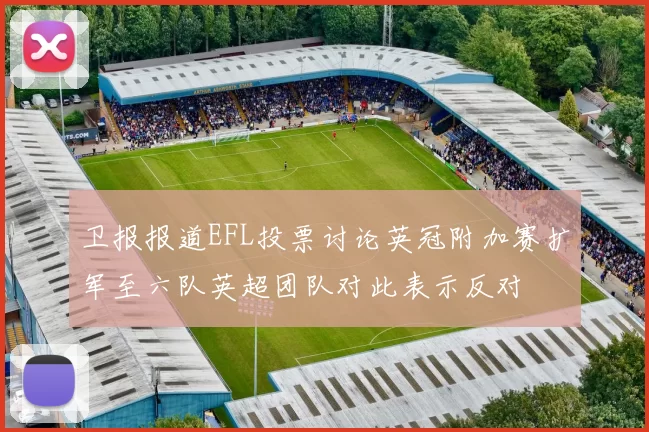 卫报报道EFL投票讨论英冠附加赛扩军至六队英超团队对此表示反对