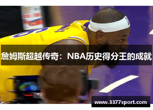 詹姆斯超越传奇：NBA历史得分王的成就