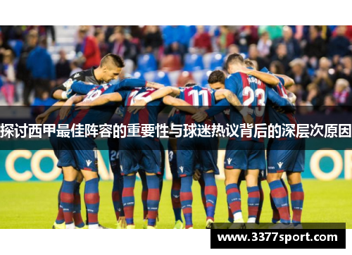 探讨西甲最佳阵容的重要性与球迷热议背后的深层次原因