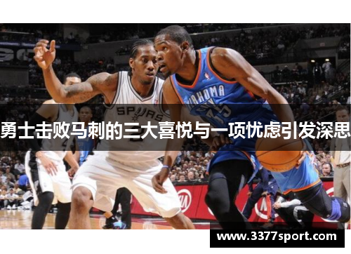 勇士击败马刺的三大喜悦与一项忧虑引发深思