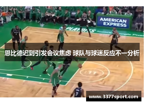 恩比德迟到引发会议焦虑 球队与球迷反应不一分析
