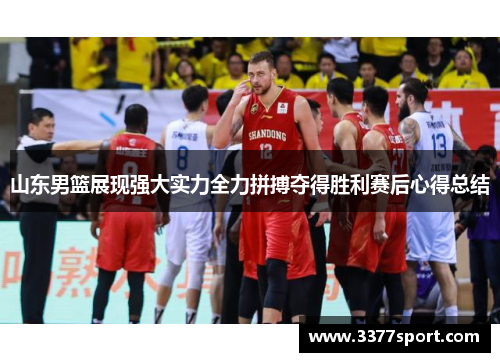 山东男篮展现强大实力全力拼搏夺得胜利赛后心得总结