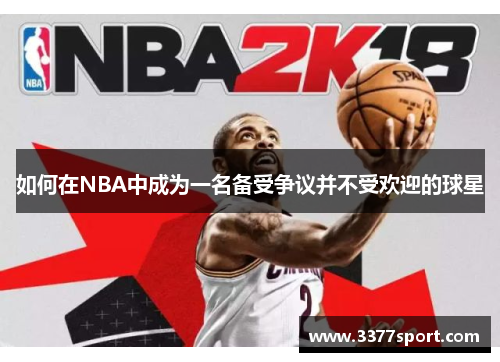 如何在NBA中成为一名备受争议并不受欢迎的球星