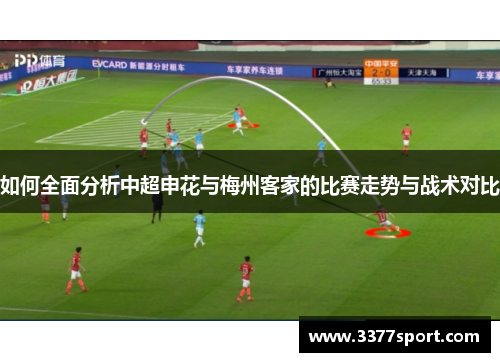 如何全面分析中超申花与梅州客家的比赛走势与战术对比