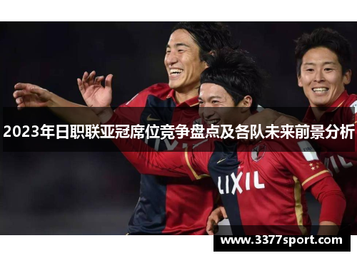 2023年日职联亚冠席位竞争盘点及各队未来前景分析