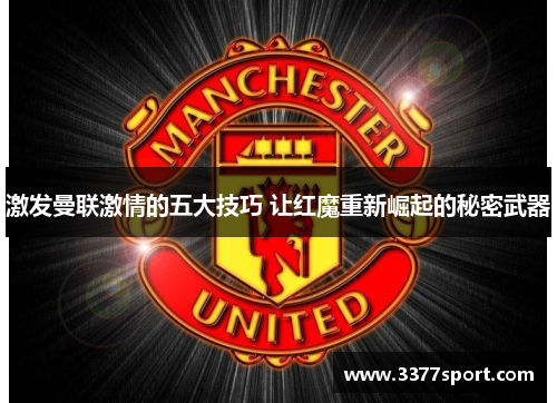 激发曼联激情的五大技巧 让红魔重新崛起的秘密武器