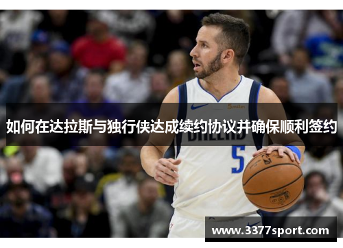 如何在达拉斯与独行侠达成续约协议并确保顺利签约