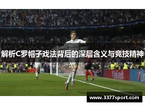 解析C罗帽子戏法背后的深层含义与竞技精神